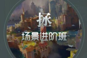 徐拯场景进阶班第15期2019年（无素材,插画教程视频高清不缺课）