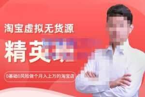 圣域商学院·淘宝虚拟无货源精英班【第21期】，0基础也能做上月入上万的淘宝店-价值1998元