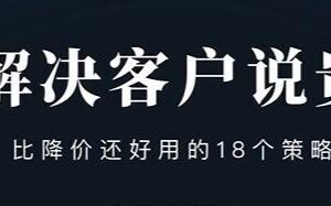 小伟老师《解决客户说贵的问题》比降价还好用的18个销售策略