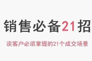 小伟老师《销售必备21招》谈客户必须掌握的21个成交场景