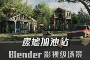 Blender影视级废墟加油站场景全流程案例教学2022年【画质高清只有视频】