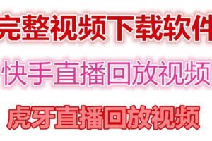 快手直播回放视频/虎牙直播回放视频完整下载(电脑软件+视频教程)