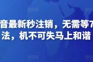 11月抖音最新秒注销，无需等7天的方法，机不可失马上和谐