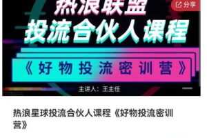 热浪星球投流合伙人课程《好物投流密训营》，抖音零食类混剪运营全系列…