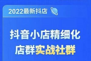 2022最新抖音小店精细化店群实战课，最新抖店从0-1系统教学