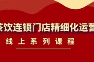 《茶饮连锁门店精细化运营》线上系列课程【2022.03.09全新升级】