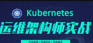 阿良教育-Kubernetes/K8s运维架构师实战集训营【中高级】|完结无秘