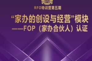 【99[红包]·S1371注册家族办公室合伙人特训营“家办的创设与经营”模块】