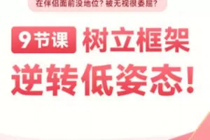 【13[红包]·S2045在伴侣面前没地位？被无视很委屈？9节课树立高框架，逆转低姿态！】
