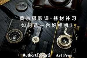 【25[红包]·S2516黄京摄影课-器材补习：如何选一台好相机？】