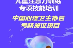 【95[红包]·S2730【缺课】中国心协颁证|儿童注意力训练专项技能培训】