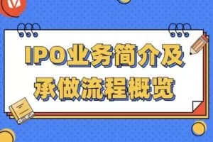 【捐赠9.9[红包]·《Z0154-价值立方-IPO业务简介及承做流程概览》】