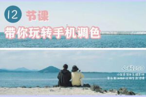 【捐赠19.9[红包]·《Z3955-摄影猫不斩-【0基础手机调色】由浅入深，12节课带你玩转手机调色》】 【原版无水印】