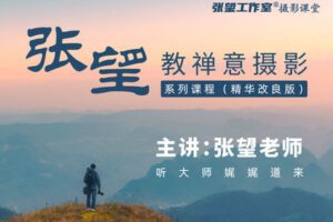 【捐赠19.9[红包]·《Z5622-张望工作室摄影课堂-《张望教禅意摄影》系列课程（精华改良版）》】 【原版无水印】