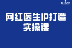 【捐赠9.9[红包]·《Z6104-院长讲武堂网红医生IP打造实操课》】 【原版无水印】