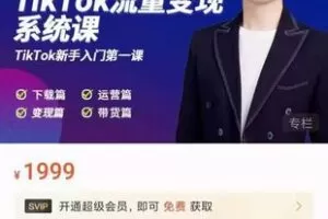 【捐赠29.9[红包]·《M0040-TK增长会-TikTok流量变现系统课（2022最新升级）》】