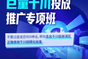 【捐赠39.9[红包]·《Z5737-卡思学苑-巨量千川投放推广专项班》】 【原版无水印】