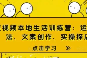 短视频本地生活训练营：运营玩法、文案创作、实操探店