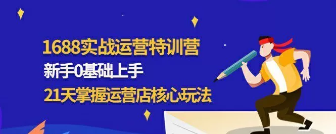 1688实战运营特训营,新手0基础上手,21天掌握运营店核心玩法