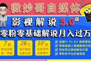 微妙哥影视解说5.0版视频课程，零粉丝零基础解说，小白也能月入过万
