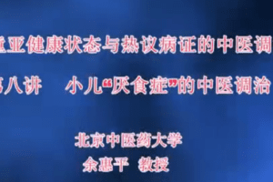 儿童亚健康状态与热议病证的中医调治-北京中医药大学【徐荣谦】（12讲…