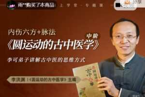 【捐赠价19.99[红包]·《答摩-李洪渊 |《圆运动的古中医学》原理、古方上篇 中阶课程》】