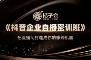 【捐赠价169[红包]·《桔子会-第63期-VIP会员内部密训课程-《抖音企业自播密训班》》】 【原版无水印】