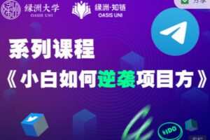 【捐赠59.99红包]·《绿洲-【系列课】小白如何逆袭项目方】