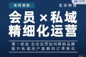 【捐赠9.99红包]·《见实小铺-“会员×私域”精细化运营丨会员运营基础课程】