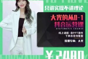 【捐赠29.9[红包]·《大光·从0-1抖音运营课 只讲实操不讲理论》】 【原版无水印】