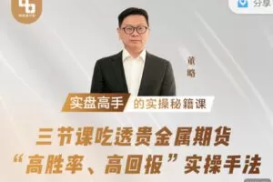 【捐赠9.99红包]·《期报商学院-三节课吃透贵金属期货“高胜率、高回报”实操手法】