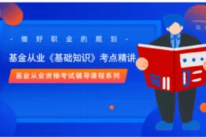 【捐赠19.9[红包]·《Z4635-投行资格考试-基金从业《基础知识》考点精讲（完结）299》】