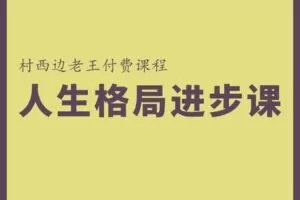 【捐赠29.9[红包]·《Z1057-村西边老王的大讲堂-人生格局进步训练营》】