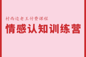 【捐赠29.9[红包]·《Z1058-村西边老王的大讲堂-情感认知训练营》】