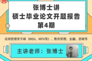 【捐赠9.9[红包]·《张博士在线私塾-张博士讲硕士毕业论文开题报告第4期》】