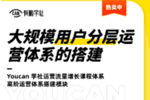 【捐赠9.9[红包]·《Z1038-有瞰学社-大规模用户分层运营体系的搭建》】