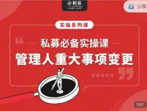 【期报商学院】私募必备实操课之:私募管理人重大事项变更(音频课) 视频+文档 6个 1 【期报商学院】私募必备实操课之:私募管理人重大事项变更(音频课) 视频+文档 6个