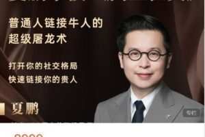 【捐赠[红包]59.99·《AL4394-夏鹏好课-夏鹏 向上社交 普通人链接牛人的超级屠龙术》】