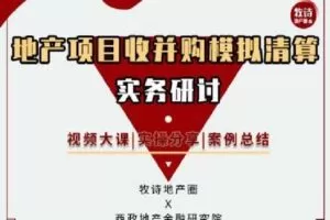 【捐赠[红包]9.90·《Z2614-牧诗地产圈-地产项目收并购模拟清算实务研讨（视频课）》】