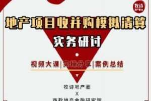 【捐赠[红包]9.90·《Z2614-牧诗地产圈-地产项目收并购模拟清算实务研讨（视频课）》】