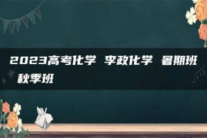 2023高考化学 李政化学 暑期班 秋季班