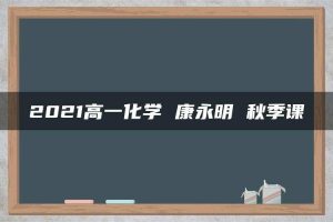 2021高一化学 康永明 秋季课