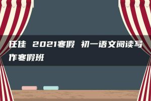 任佳 2021寒假 初一语文阅读写作寒假班