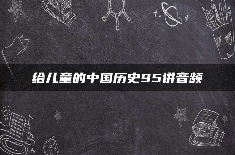 给儿童的中国历史95讲音频