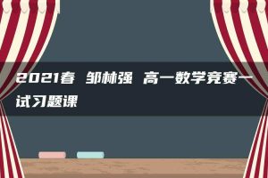 2021春 邹林强 高一数学竞赛一试习题课