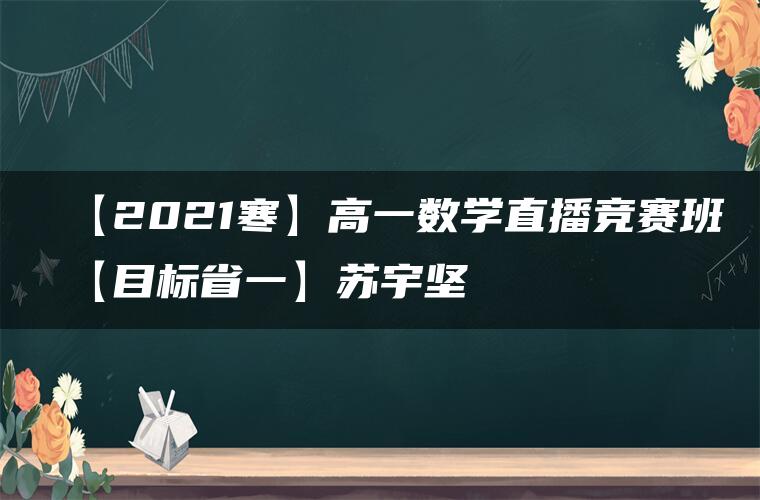 【2021寒】高一数学直播竞赛班【目标省一】苏宇坚