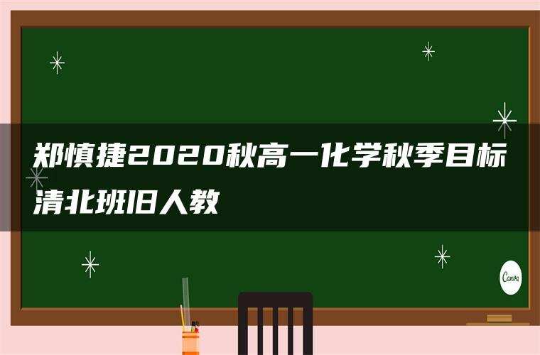 郑慎捷2020秋高一化学秋季目标清北班旧人教 郑慎捷2020秋高一化学秋季目标清北班旧人教