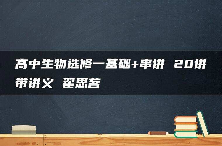高中生物选修一基础+串讲 20讲带讲义 翟思茗