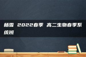 杨雪 2022春季 高二生物春季系统班