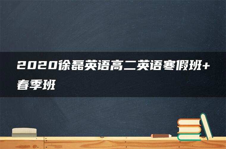 2020徐磊英语高二英语寒假班+春季班